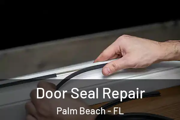  Door Seal Repair Palm Beach - FL