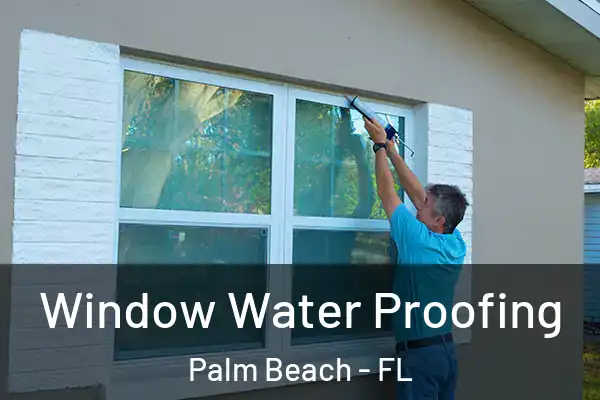 Window Water Proofing Palm Beach - FL